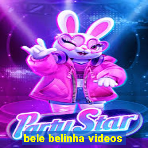 bele belinha videos